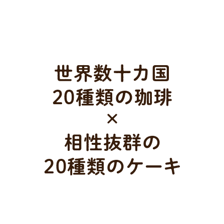 世界数十カ国20種類の珈琲×相性抜群の20種類のケーキ